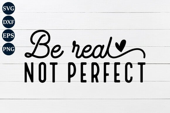 Be Real Not Perfect SVG PNG Graphics for Crafts