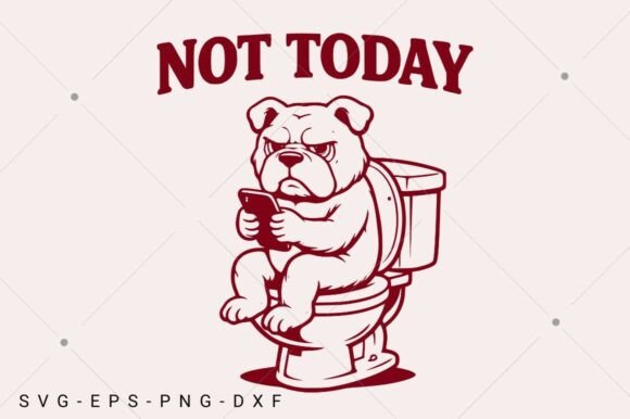Funny Bulldog SVG, Not Today SVG, Humor: Graphics for Crafts & Content