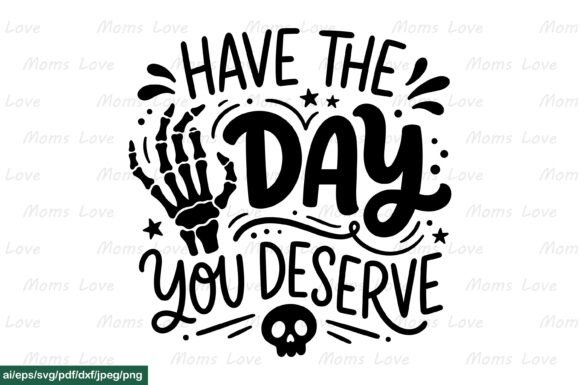 Have the Day You Deserve SVG PNG for Graphics and Crafts