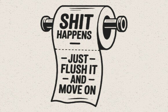 Shit Happens Just Flush It and Move SVG Graphics for Crafts