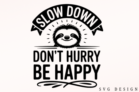Slow Down Don t Hurry Be Happy SVG Desig for Graphics and Crafts