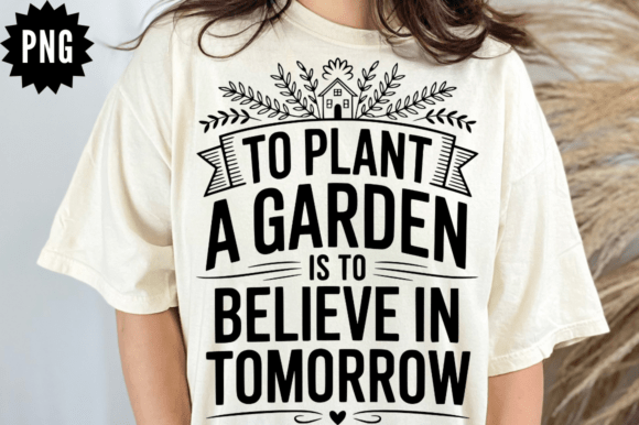 To Plant a Garden Is to Believe in Tomorrow Graphics for Crafts